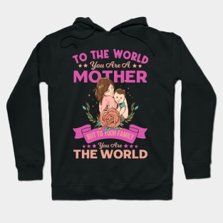 To the world you are a mother. But to your family you are the world - A perfect Mother's day gift ! Hoodie